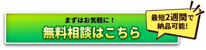 無料相談はこちら 最短2週間で納品可能！